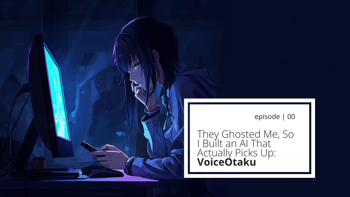 They Ghosted Me, So I Built an AI That Actually Picks Up: VoiceOtaku