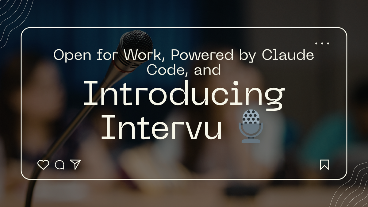 Open for Work, Powered by Claude Code, and Introducing Intervu 🎙️