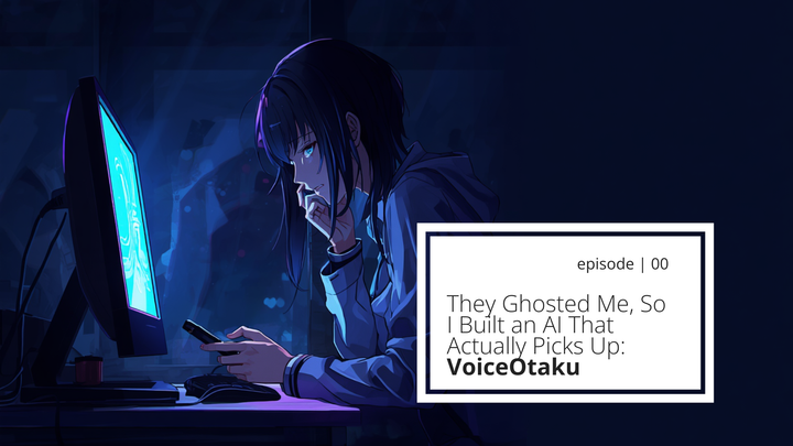 They Ghosted Me, So I Built an AI That Actually Picks Up: VoiceOtaku